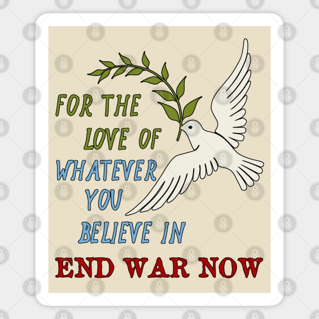 For The Love Of Whatever You Believe In, End War Now - Anti War Magnet by SpaceDogLaika